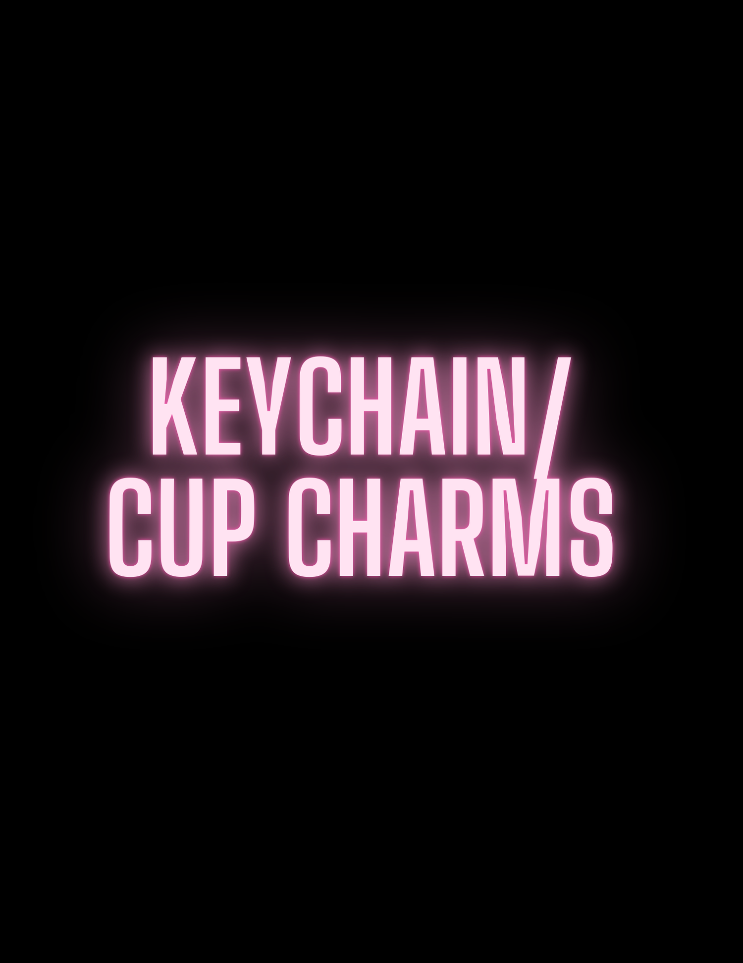 KEYCHAINS / CUP CHARMS